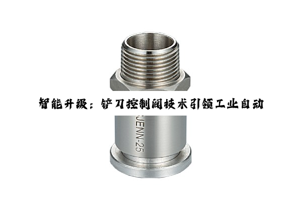智能升级:铲刀控制阀技术引领工业自动化新热点
